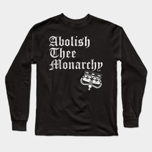 Abolish Thee  Monarchy (White Print) Long Sleeve T-Shirt